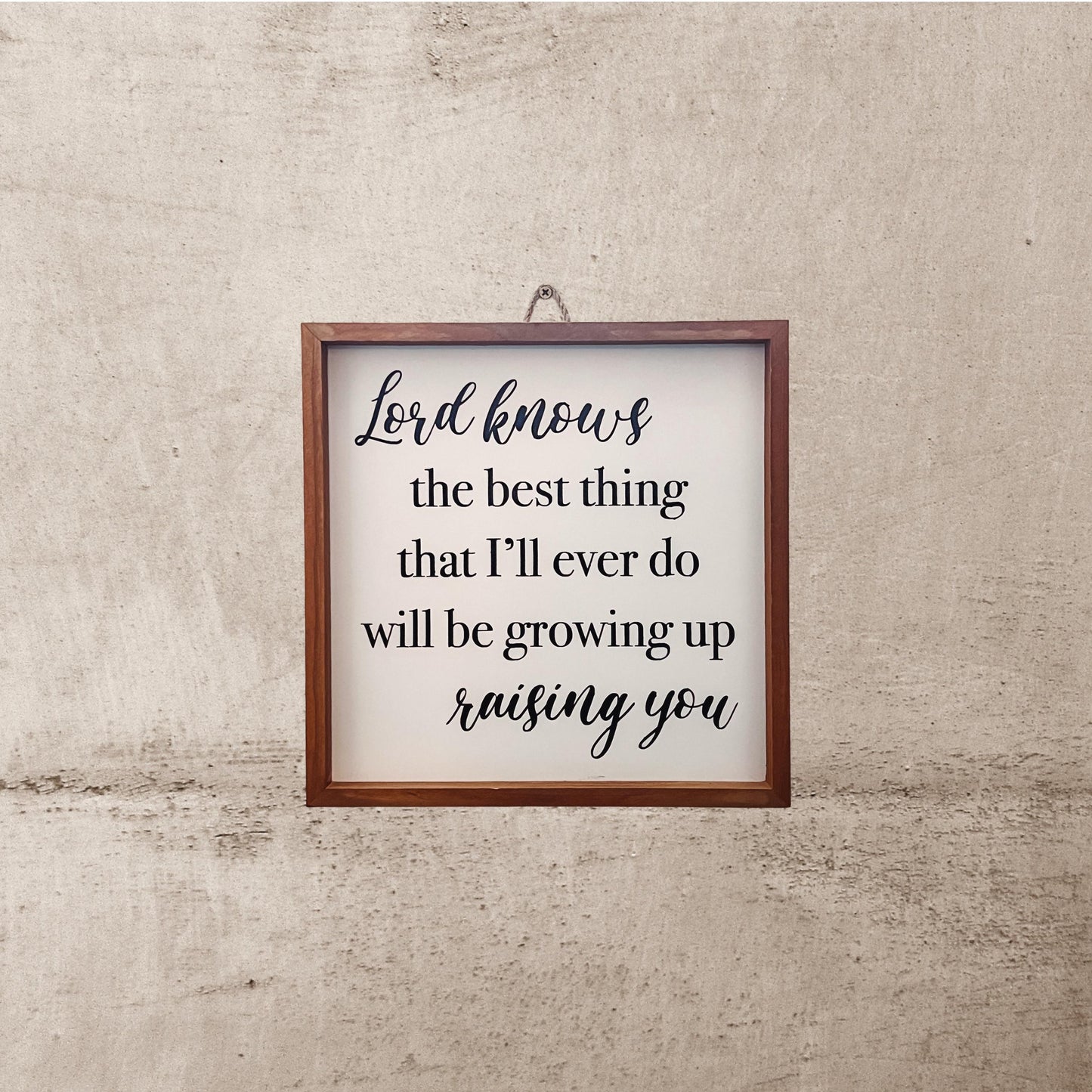 Lord Knows the Best Thing That I'll Ever Do Will Be Growing Up Raising You | Hand Painted Wooden New Mother Sign | Rustic Hanging God Plaque