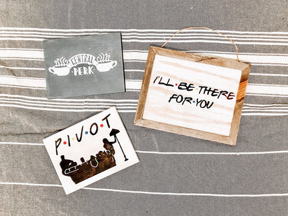 FRIENDS TV Show Signs / I’ll Be There for You / Pivot! / Central Perk